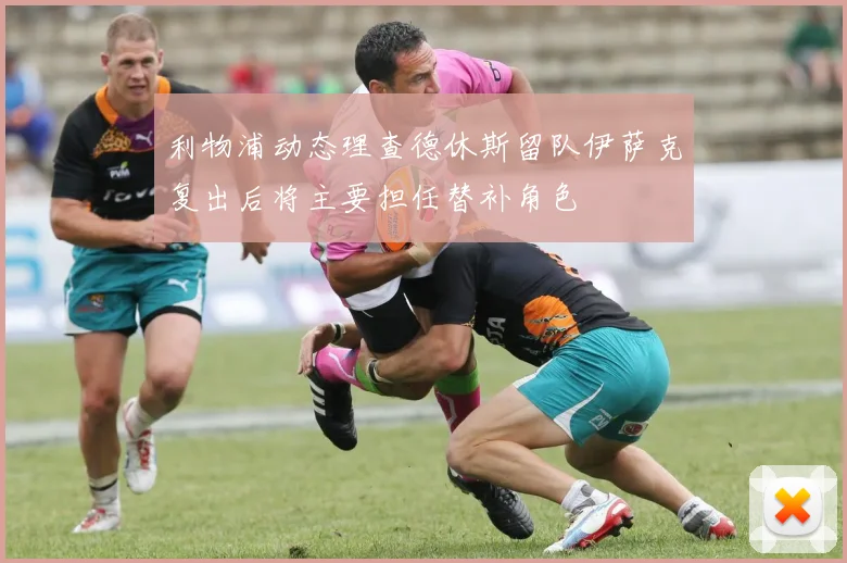 利物浦动态理查德休斯留队伊萨克复出后将主要担任替补角色