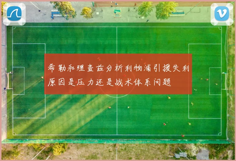 希勒和理查兹分析利物浦引援失利原因是压力还是战术体系问题