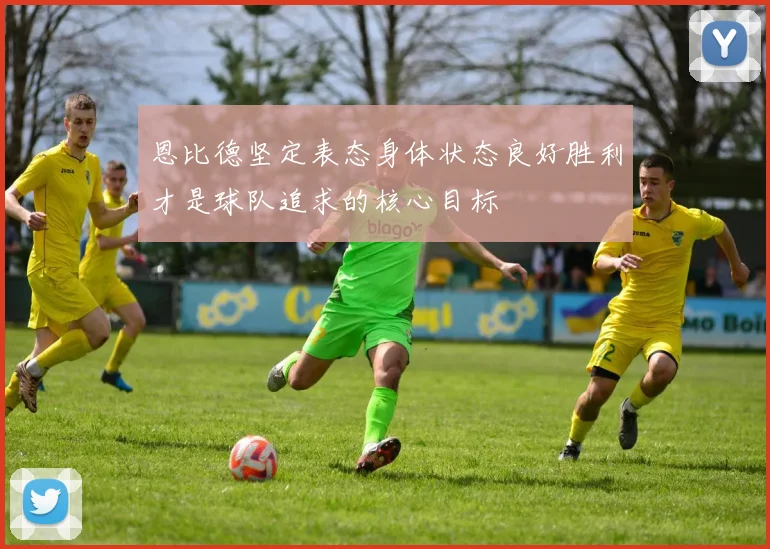 恩比德坚定表态身体状态良好胜利才是球队追求的核心目标